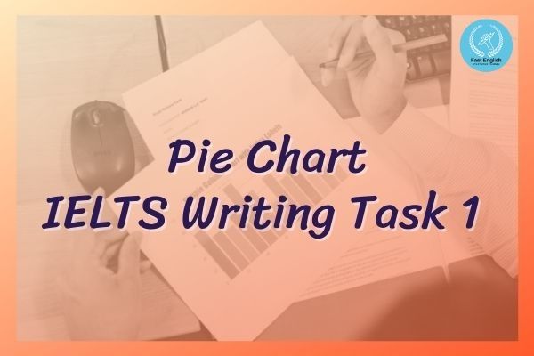 Hướng dẫn viết Pie Chart IELTS Writing Task 1 chi tiết nhất
