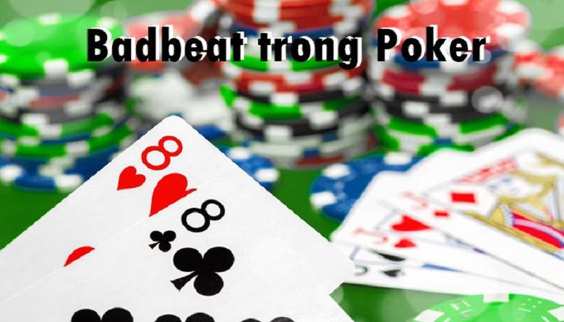 Badbeat Poker Là Gì? Nguyên Nhân Gây Ra Badbeat Poker?