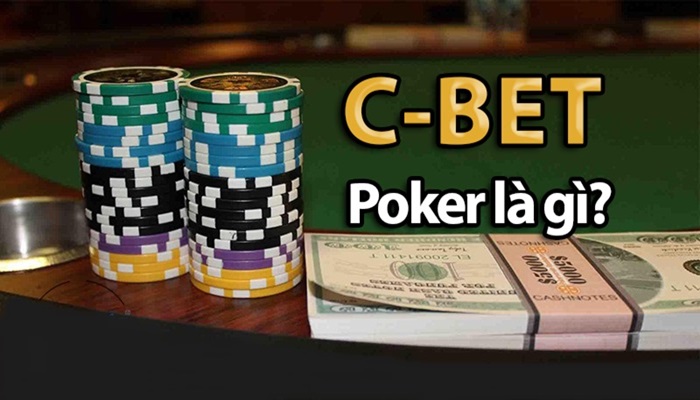 C-Bet là gì? Khi nào tôi nên sử dụng C-Bet?