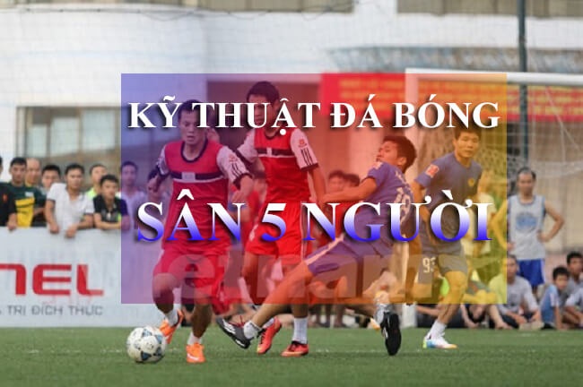 Hướng dẫn kỹ thuật bóng đá mini 5 người CHẠY CHỖ - KÈM NGƯỜI – PHÒNG THỦ - TẤN CÔNG